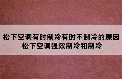 松下空调有时制冷有时不制冷的原因 松下空调强效制冷和制冷